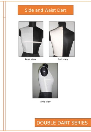 DOUBLE DART SERIES
Side and Waist Dart
Front view Back view
Side View
 