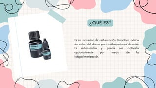 Es un material de restauración Bioactivo básico
del color del diente para restauraciones directas.
Es autocurable y puede ser activado
opcionalmente por medio de la
fotopolimerización.
¿QUÉ ES?
 