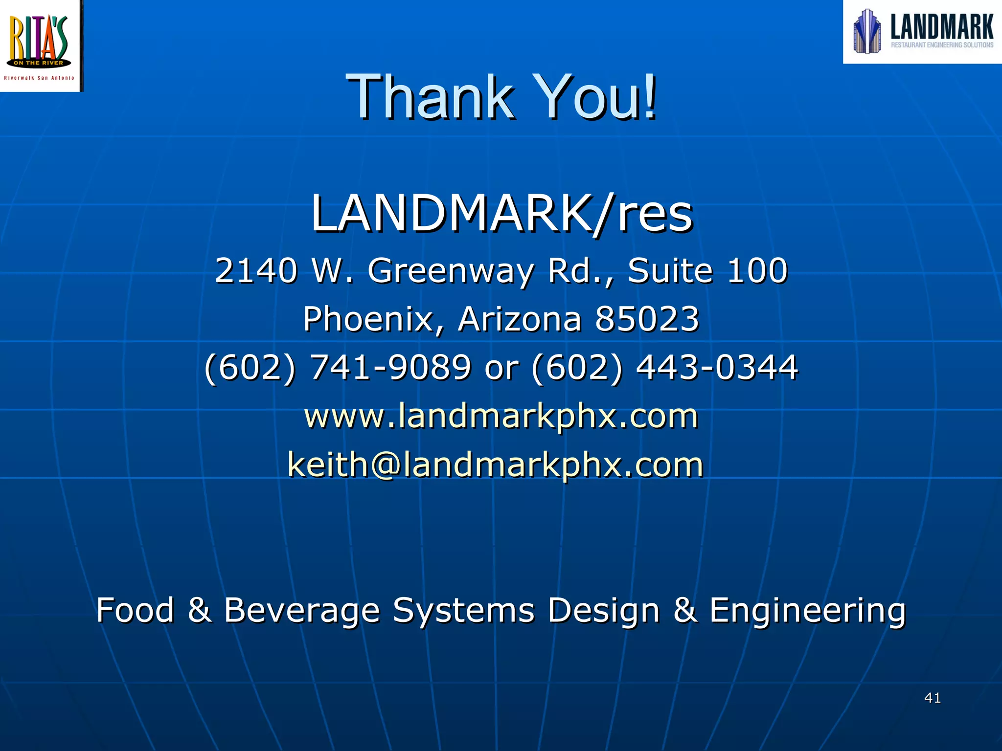 Thank You! LANDMARK/res 2140 W. Greenway Rd., Suite 100 Phoenix, Arizona 85023 (602) 741-9089 or (602) 443-0344 www.landmarkphx.com [email_address]   Food & Beverage Systems Design & Engineering 