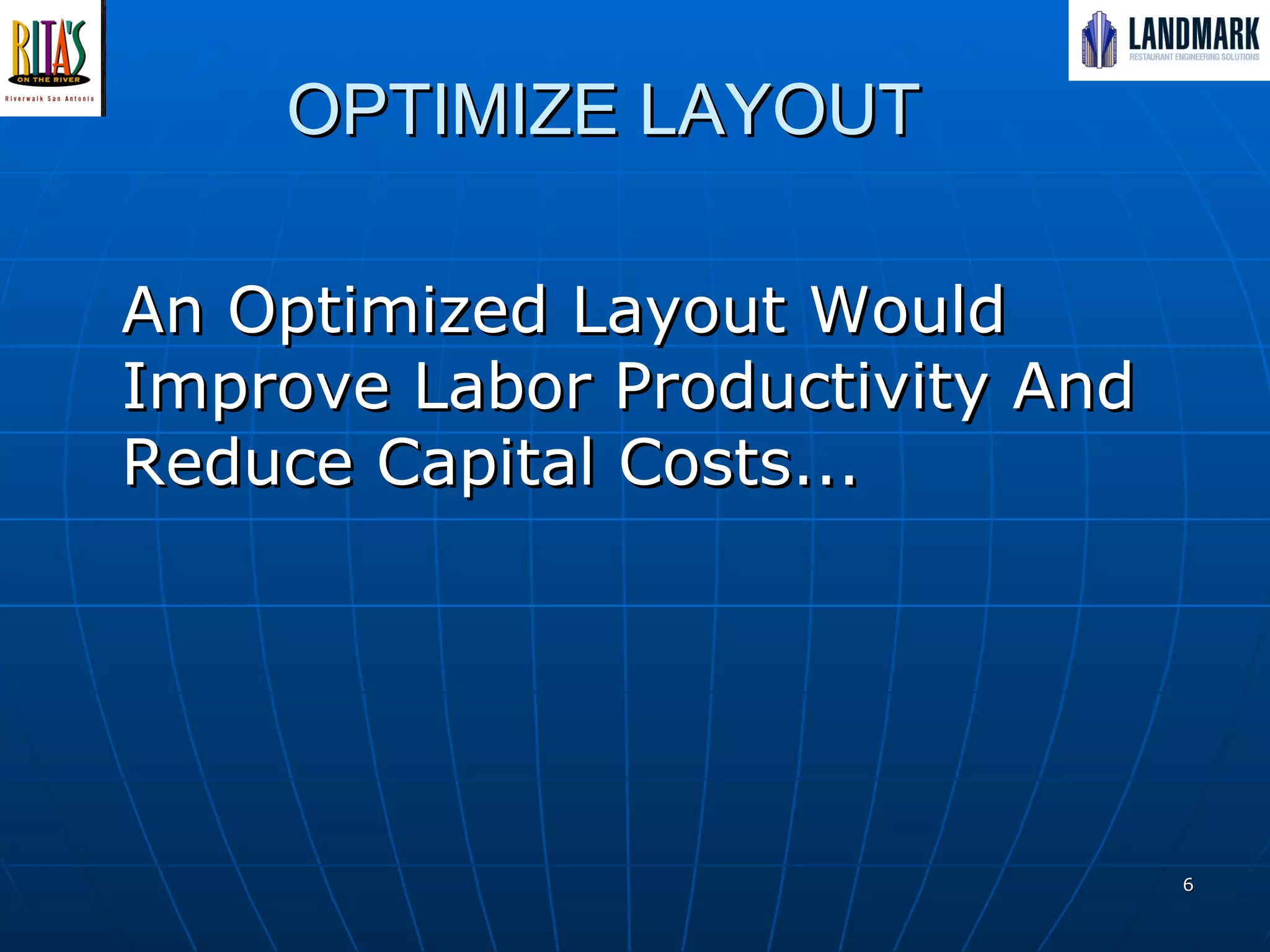 OPTIMIZE LAYOUT An Optimized Layout Would Improve Labor Productivity And Reduce Capital Costs... 