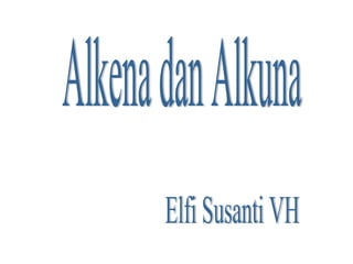 Alkena dan Alkuna Elfi Susanti VH 