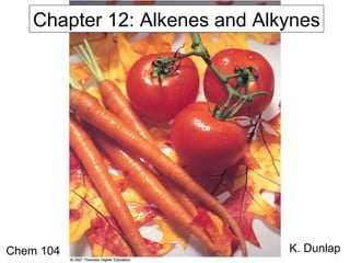 Chapter 12: Alkenes and Alkynes

Chem 104

K. Dunlap

 