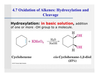 4.7 Oxidation of Alkenes: Hydroxylation and
                   Cleavage
                   Cl

Hydroxylation: in basic solution addition
                        solution,
of one or more –OH group to a molecule.
 