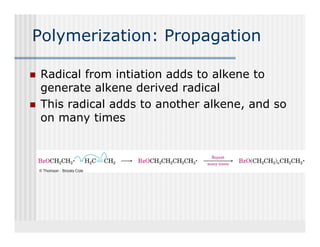 Polymerization: Propagation

Radical from intiation adds to alkene to
generate alkene derived radical
This radical adds to another alkene, and so
   s ad ca           a ot e a e e, a d
on many times
 
