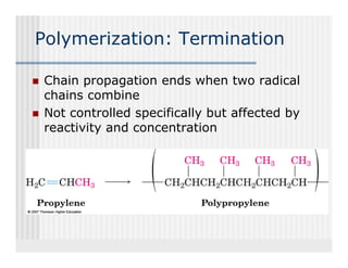 Polymerization: Termination

Chain propagation ends when two radical
chains combine
Not controlled specifically but affected by
  ot co t o ed spec ca y        a ected
reactivity and concentration
 