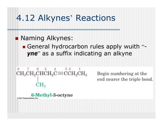 4.12 Alkynes’ Reactions

 Naming Alkynes:
  General hydrocarbon rules apply wuith “-
  yne
  yne” as a suffix indicating an alkyne
 