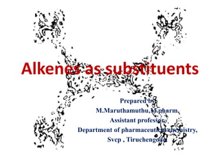 Alkenes as substituents
Prepared by
M.Maruthamuthu,M.pharm,
Assistant professor,
Department of pharmaceutical chemistry,
Svcp , Tiruchengode.
 
