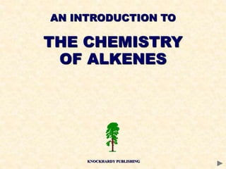 AN INTRODUCTION TO
THE CHEMISTRY
OF ALKENES
KNOCKHARDY PUBLISHING
 