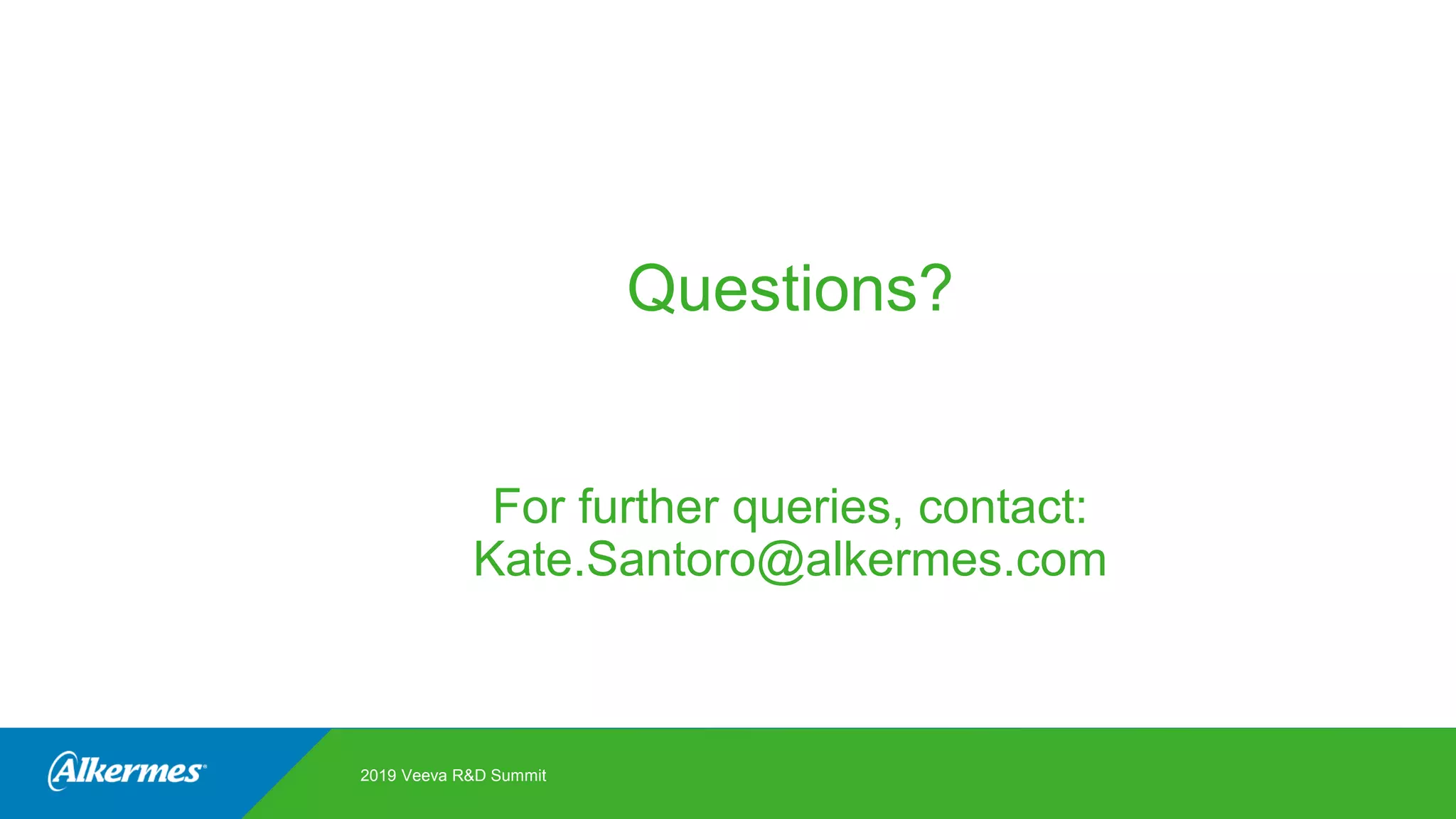 Questions?
For further queries, contact:
Kate.Santoro@alkermes.com
2019 Veeva R&D Summit
 