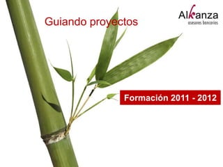 Guiando proyectos




              Formación 2011 - 2012
 