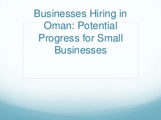 Businesses Hiring in
Oman: Potential
Progress for Small
Businesses

 