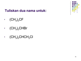 Tuliskan dua nama untuk: (CH 3 ) 3 CF (CH 3 ) 2 CHBr (CH 3 ) 2 CHCH 2 Cl 