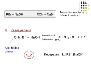 55 o C Alkil halida primer Two similar reactions, different kinetics. RBr + NaOH  ROH + NaBr Kecepatan = k 2  [RBr] [NaOH] S N 2 1) Kasus pertama 