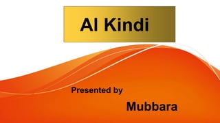 Al Kindi
Presented by
Mubbara
 