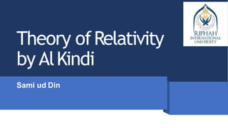 Theory ofRelativity
by AlKindi
Sami ud Din
 