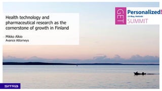 Health technology and
pharmaceutical research as the
cornerstone of growth in Finland
Mikko Alkio
Avance Attorneys
 