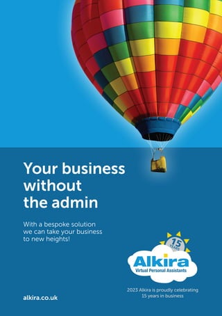 alkira.co.uk
With a bespoke solution
we can take your business
to new heights!
Your business
without
the admin
2023 Alkira is proudly celebrating
15 years in business
 