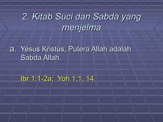 2. Kitab SSuuccii ddaann SSaabbddaa yyaanngg 
mmeennjjeellmmaa 
aa.. YYeessuuss KKrriissttuuss,, PPuutteerraa AAllllaahh aaddaallaahh 
SSaabbddaa AAllllaahh.. 
IIbbrr 11::11--22aa;; YYoohh 11::11,, 1144.. 
 