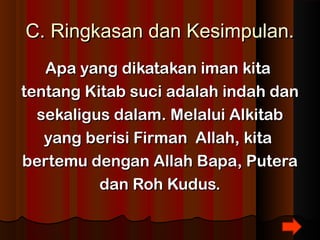 CC.. RRiinnggkkaassaann ddaann KKeessiimmppuullaann.. 
AAppaa yyaanngg ddiikkaattaakkaann iimmaann kkiittaa 
tteennttaanngg KKiittaabb ssuuccii aaddaallaahh iinnddaahh ddaann 
sseekkaalliigguuss ddaallaamm.. MMeellaalluuii AAllkkiittaabb 
yyaanngg bbeerriissii FFiirrmmaann AAllllaahh,, kkiittaa 
bbeerrtteemmuu ddeennggaann AAllllaahh BBaappaa,, PPuutteerraa 
ddaann RRoohh KKuudduuss.. 
 