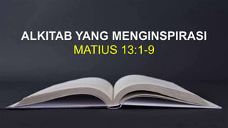 ALKITAB YANG MENGINSPIRASI
MATIUS 13:1-9
 
