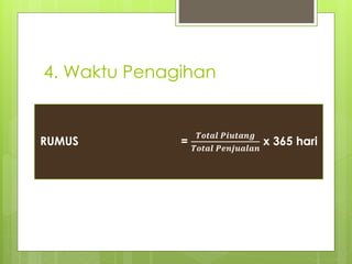 4. Waktu Penagihan 
RUMUS = 
푻풐풕풂풍 푷풊풖풕풂풏품 
푻풐풕풂풍 푷풆풏풋풖풂풍풂풏 
x 365 hari 
 