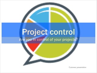 Project control
Are you in control of your projects?

Customer presentation

 