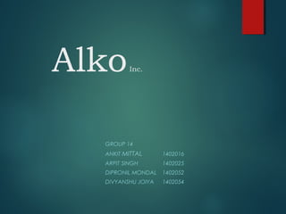 Alko Inc. 
GROUP 14 
ANKIT MITTAL 1402016 
ARPIT SINGH 1402025 
DIPRONIL MONDAL 1402052 
DIVYANSHU JOIYA 1402054 
 