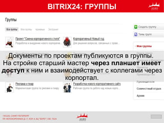 BITRIX24: ГРУППЫ
Документы по проектам публикуются в группы.
На стройке старший мастер через планшет имеет
доступ к ним и взаимодействует с коллегами через
корпортал.
 