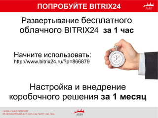 Развертывание бесплатного
облачного BITRIX24 за 1 час
ПОПРОБУЙТЕ BITRIX24
Начните использовать:
http://www.bitrix24.ru/?p=866879
Настройка и внедрение
коробочного решения за 1 месяц
 