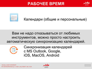 КОРПОРАТИВНЫЙ ПОРТАЛРАБОЧЕЕ ВРЕМЯ
Календари (общие и персональные)
Планировщик
коллективных встреч и собраний
Синхронизация календарей
с MS Outlook, Google,
iOS, MacOS, Android
Вам не надо отказываться от любимых
инструментов, можно просто настроить
автоматическую синхронизацию календарей.
 