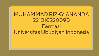 MUHAMMAD RIZKY ANANDA
221010220090
Farmasi
Universitas Ubudiyah Indonesia
 