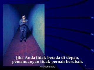 Created by
Didiet D.Laksmana
   TE&D/2002
    Jika Anda tidak berada di depan,
  pemandangan tidak pernah berubah.
                                       1
                    Joseph de Gaulle
                                       T&E/DL/2002
 