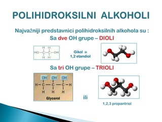 Najvažniji predstavnici polihidroksilnih alkohola su :
Sa dve OH grupe – DIOLI
Sa tri OH grupe – TRIOLI
ili
1,2,3 propantriol
Gikol ili
1,2 etandiol
 
