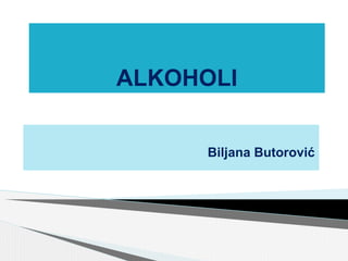 ALKOHOLI
Biljana Butorović
 