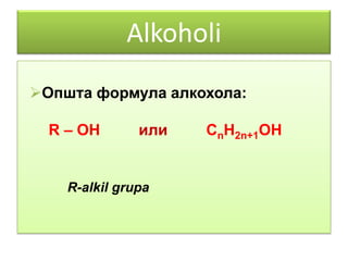 Alkoholi
Општа формула алкохола:
R – OH

или

R-alkil grupa

CnH2n+1OH

 