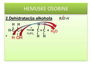 HEMIJSKE OSOBINE
2.Dehidratacija alkohola
R-O-H
H H
H H
t
H-C –С-H
С = С + Н2O
H SO
• H OH
H H
0

2

4

 