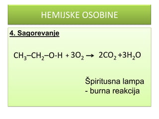HEMIJSKE OSOBINE
4. Sagorevanje

СН3–СН2–О-Н + 3O2

2CO2 +3H2O
Špiritusna lampa
- burna reakcija

 