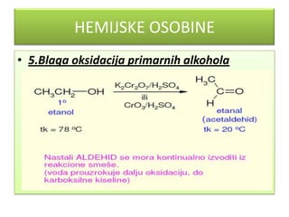 HEMIJSKE OSOBINE
• 5.Blaga oksidacija primarnih alkohola

 