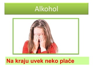 Alkohol

Na kraju uvek neko plače

 