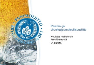 Panimo- ja
virvoitusjuomateollisuusliitto
Koulutus mainonnan
itsesääntelystä
21.8.2015
 