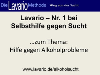 Lavario – Nr. 1 bei
Selbsthilfe gegen Sucht

        …zum Thema:
Hilfe gegen Alkoholprobleme

    www.lavario.de/alkoholsucht
 