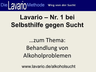 Lavario – Nr. 1 bei
Selbsthilfe gegen Sucht

     …zum Thema:
    Behandlung von
   Alkoholproblemen
   www.lavario.de/alkoholsucht
 