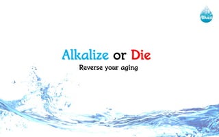Alkalize or Die
Reverse your aging
 