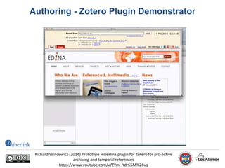Authoring - Zotero Plugin Demonstrator
Richard Wincewicz (2014) Prototype Hiberlink plugin for Zotero for pro-active
archiving and temporal references
https://www.youtube.com/v/ZYmi_Ydr65M%26vq
 