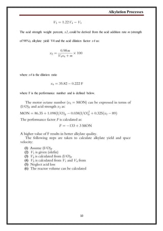 Alkylation Processes
10
The acid strength weight percent, x2, could be derived from the acid addition rate m (strength
of 98%), alkylate yield V4 and the acid dilution factor x4 as:
where x4 is the dilution ratio
where F is the performance number and is defined below.
 