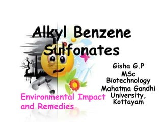 Alkyl Benzene
Sulfonates
Gisha G.P
MSc
Biotechnology
Mahatma Gandhi
Environmental Impact University,
Kottayam

and Remedies

 