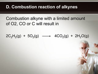 D. Combustion reaction of alkynes

Combustion alkyne with a limited amount
of O2, CO or C will result in

2C2H2(g) + 5O2(g)      4CO2(g) + 2H2O(g)
 
