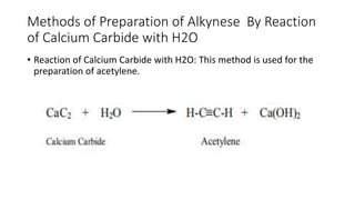 Methods of Preparation of Alkynese By Reaction
of Calcium Carbide with H2O
• Reaction of Calcium Carbide with H2O: This method is used for the
preparation of acetylene.
 