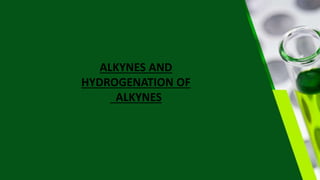 ALKYNES AND
HYDROGENATION OF
ALKYNES
 