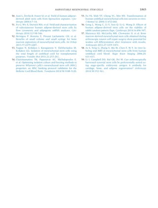 50. Aust L, Devlin B, Foster SJ, et al. Yield of human adipose-
derived adult stem cells from liposuction aspirates. Cyto-
therapy 2004;6:7-14.
51. Yu G, Wu X, Dietrich MA, et al. Yield and characterization
of subcutaneous human adipose-derived stem cells by
ﬂow cytometric and adipogenic mRNA analyzes. Cyto-
therapy 2010;12:538-546.
52. Hernigou P, Homma Y, Flouzat Lachaniette CH, et al.
Beneﬁts of small volume and small syringe for bone
marrow aspirations of mesenchymal stem cells. Int Orthop
2013;37:2279-2287.
53. Tsagias N, Koliakos I, Karagiannis V, Eleftheriadou M,
Koliakos GG. Isolation of mesenchymal stem cells using
the total length of umbilical cord for transplantation
purposes. Transfus Med 2011;21:253-261.
54. Chatzistamatiou TK, Papassavas AC, Michalopoulos E,
et al. Optimizing isolation culture and freezing methods to
preserve Wharton’s jelly’s mesenchymal stem cell (MSC)
properties: an MSC banking protocol validation for the
Hellenic Cord Blood Bank. Transfusion 2014;54:3108-3120.
55. Fu YS, Shih YT, Cheng YC, Min MY. Transformation of
human umbilical mesenchymal cells into neurons in vitro.
J Biomed Sci 2004;11:652-660.
56. Gong L, Wang C, Li Y, Sun Q, Li G, Wang D. Effects of
human adipose-derived stem cells on the viability of
rabbit random pattern ﬂaps. Cytotherapy 2014;16:496-507.
57. Mazzocca AD, McCarthy MB, Chowaniec D, et al. Bone
marrow-derived mesenchymal stem cells obtained during
arthroscopic rotator cuff repair surgery show potential for
tendon cell differentiation after treatment with insulin.
Arthroscopy 2011;27:1459-1471.
58. Ju S, Teng G, Zhang Y, Ma M, Chen F, Ni Y. In vitro la-
beling and MRI of mesenchymal stem cells from human
umbilical cord blood. Magn Reson Imaging 2006;24:
611-617.
59. Li J, Campbell DD, Bal GK, Pei M. Can arthroscopically
harvested synovial stem cells be preferentially sorted us-
ing stage-speciﬁc embryonic antigen 4 antibody for
cartilage, bone, and adipose regeneration? Arthroscopy
2014;30:352-361.
HARVESTABLE MESENCHYMAL STEM CELLS 1843
 
